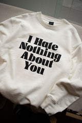 "I HATE NOTHING ABOUT YOU" - BIG LOGO CREW SWEAT